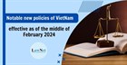 Notable new policies of Vietnam effective as of the middle of February 2024